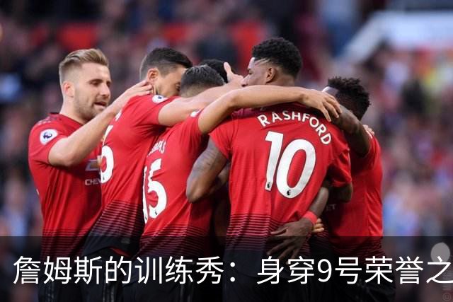 詹姆斯的训练秀：身穿9号荣誉之战